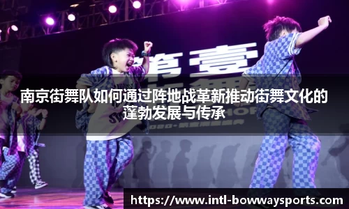 南京街舞队如何通过阵地战革新推动街舞文化的蓬勃发展与传承